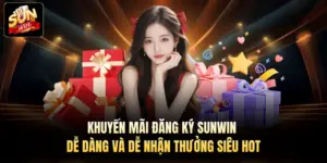 Khuyến Mãi Đăng Ký Sunwin Dễ Dàng và Dễ Nhận Thưởng Siêu Hot